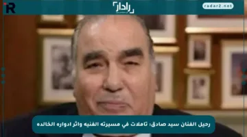 رحيل الفنان سيد صادق: تأملات في مسيرته الفنية وأثر أدواره الخالدة